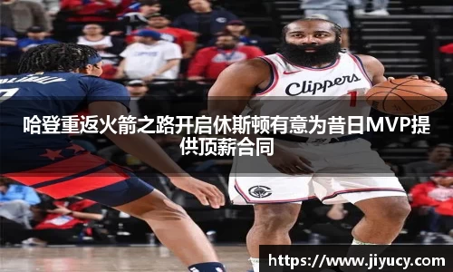 哈登重返火箭之路开启休斯顿有意为昔日MVP提供顶薪合同