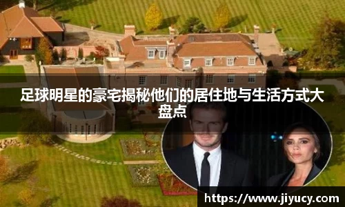 足球明星的豪宅揭秘他们的居住地与生活方式大盘点